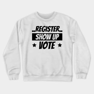 Register Show Up Vote, Vote, Election 2020, Get Out The Vote Crewneck Sweatshirt